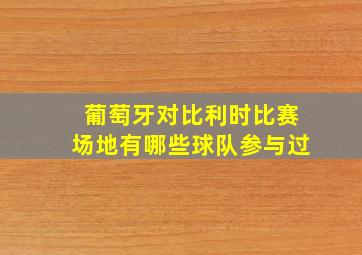 葡萄牙对比利时比赛场地有哪些球队参与过