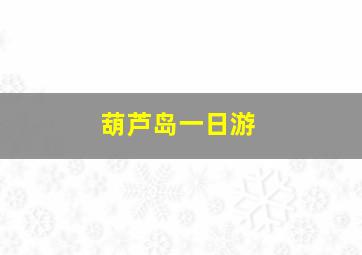 葫芦岛一日游