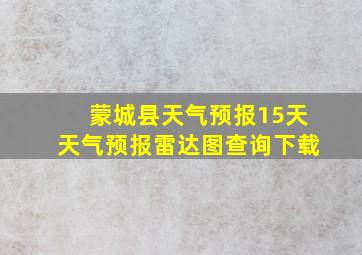 蒙城县天气预报15天天气预报雷达图查询下载