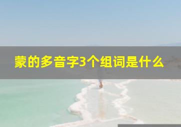 蒙的多音字3个组词是什么