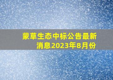 蒙草生态中标公告最新消息2023年8月份