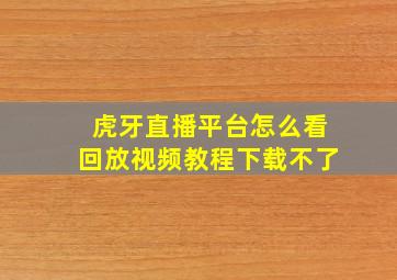 虎牙直播平台怎么看回放视频教程下载不了