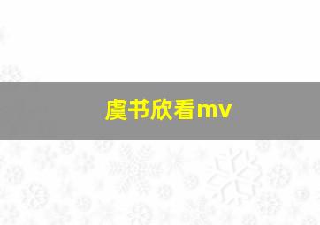 虞书欣看mv