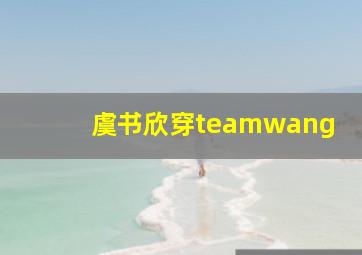 虞书欣穿teamwang