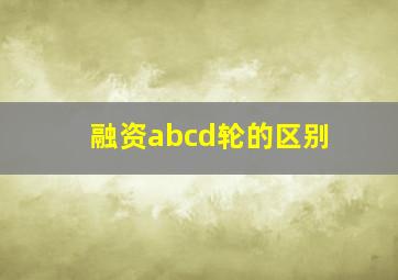 融资abcd轮的区别