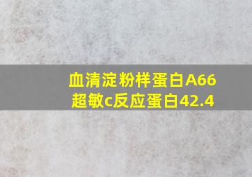 血清淀粉样蛋白A66超敏c反应蛋白42.4