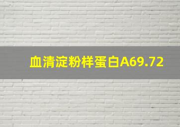 血清淀粉样蛋白A69.72