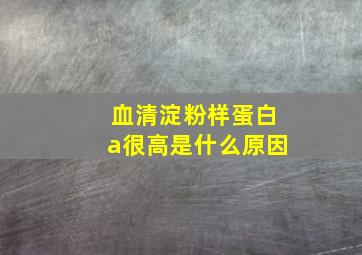 血清淀粉样蛋白a很高是什么原因