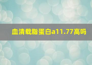 血清载脂蛋白a11.77高吗