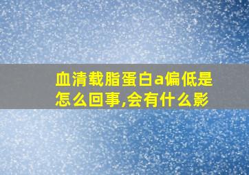 血清载脂蛋白a偏低是怎么回事,会有什么影