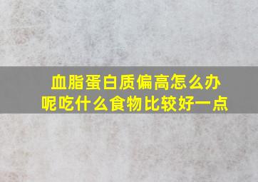 血脂蛋白质偏高怎么办呢吃什么食物比较好一点