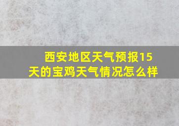 西安地区天气预报15天的宝鸡天气情况怎么样