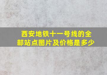 西安地铁十一号线的全部站点图片及价格是多少