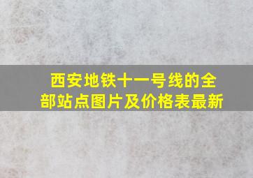 西安地铁十一号线的全部站点图片及价格表最新