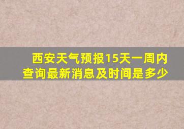 西安天气预报15天一周内查询最新消息及时间是多少