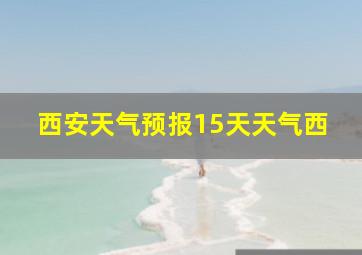 西安天气预报15天天气西