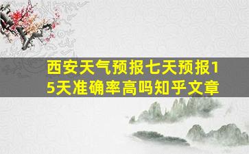 西安天气预报七天预报15天准确率高吗知乎文章