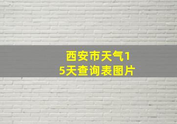 西安市天气15天查询表图片