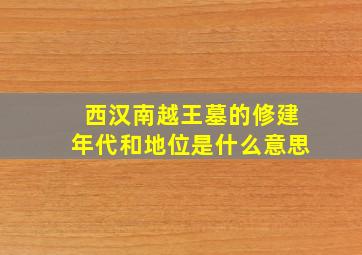 西汉南越王墓的修建年代和地位是什么意思