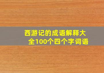 西游记的成语解释大全100个四个字词语