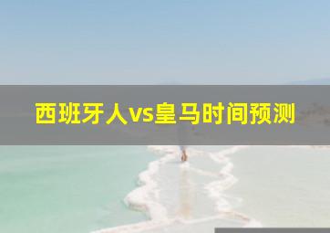 西班牙人vs皇马时间预测