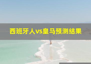 西班牙人vs皇马预测结果