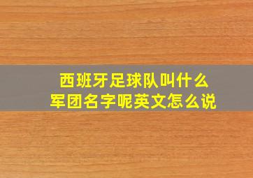 西班牙足球队叫什么军团名字呢英文怎么说