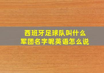 西班牙足球队叫什么军团名字呢英语怎么说