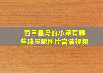 西甲皇马的小弟有哪些球员呢图片高清视频