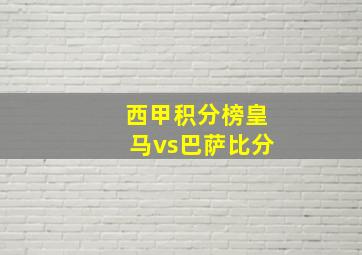 西甲积分榜皇马vs巴萨比分