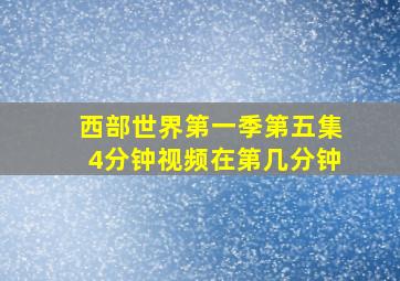 西部世界第一季第五集4分钟视频在第几分钟