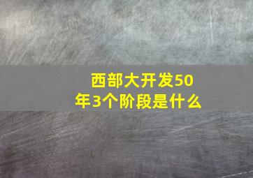 西部大开发50年3个阶段是什么