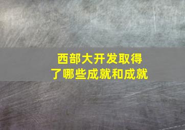 西部大开发取得了哪些成就和成就