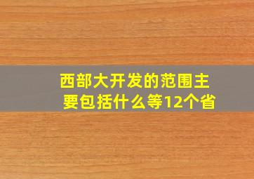 西部大开发的范围主要包括什么等12个省