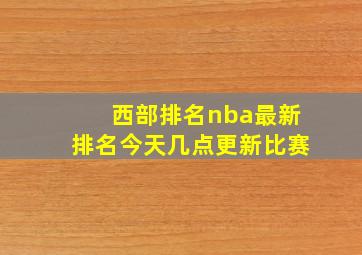 西部排名nba最新排名今天几点更新比赛