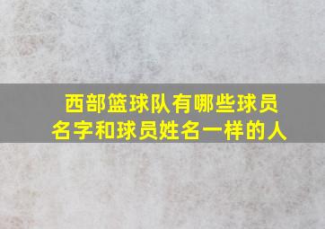 西部篮球队有哪些球员名字和球员姓名一样的人