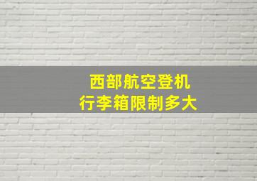 西部航空登机行李箱限制多大