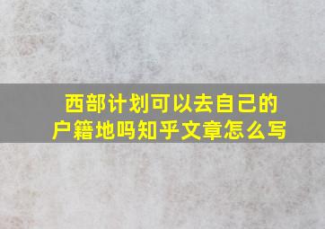 西部计划可以去自己的户籍地吗知乎文章怎么写