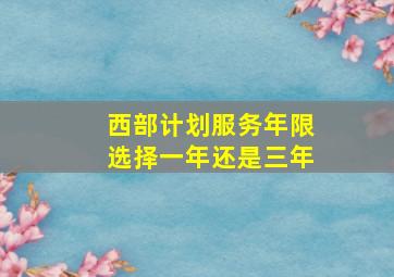 西部计划服务年限选择一年还是三年