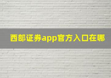 西部证券app官方入口在哪