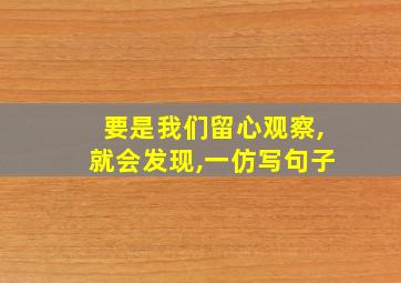 要是我们留心观察,就会发现,一仿写句子