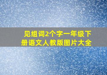 见组词2个字一年级下册语文人教版图片大全