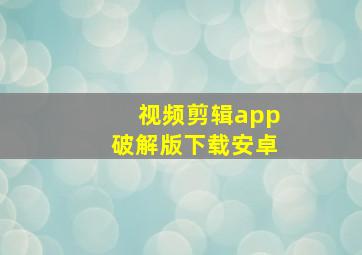 视频剪辑app破解版下载安卓