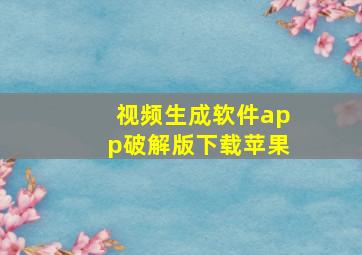 视频生成软件app破解版下载苹果