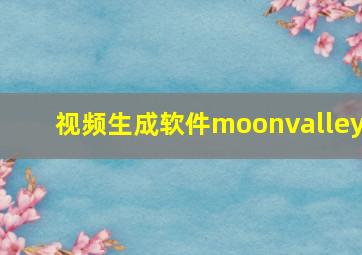 视频生成软件moonvalley