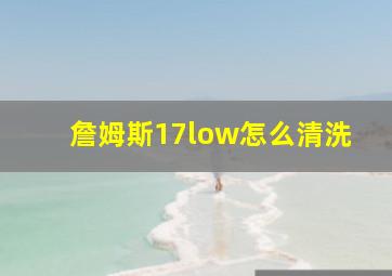 詹姆斯17low怎么清洗