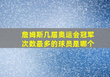 詹姆斯几届奥运会冠军次数最多的球员是哪个