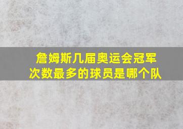 詹姆斯几届奥运会冠军次数最多的球员是哪个队