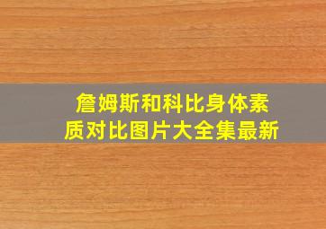 詹姆斯和科比身体素质对比图片大全集最新