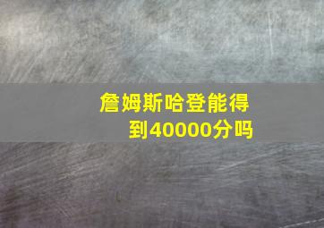 詹姆斯哈登能得到40000分吗